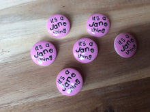 Load image into Gallery viewer, It&#39;s a Jane Thing Button.    Price per Button